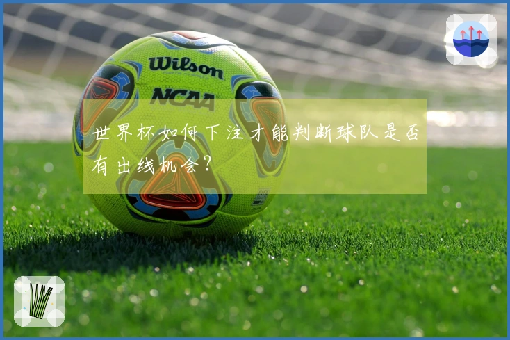 世界杯如何下注才能判断球队是否有出线机会？